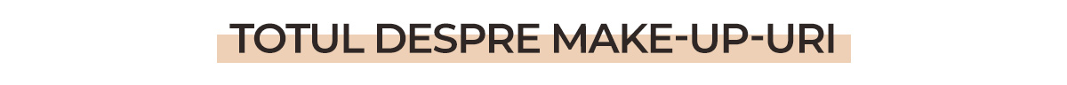 Totul despre make-up-uri