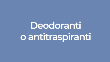 Deodoranti o antitraspiranti