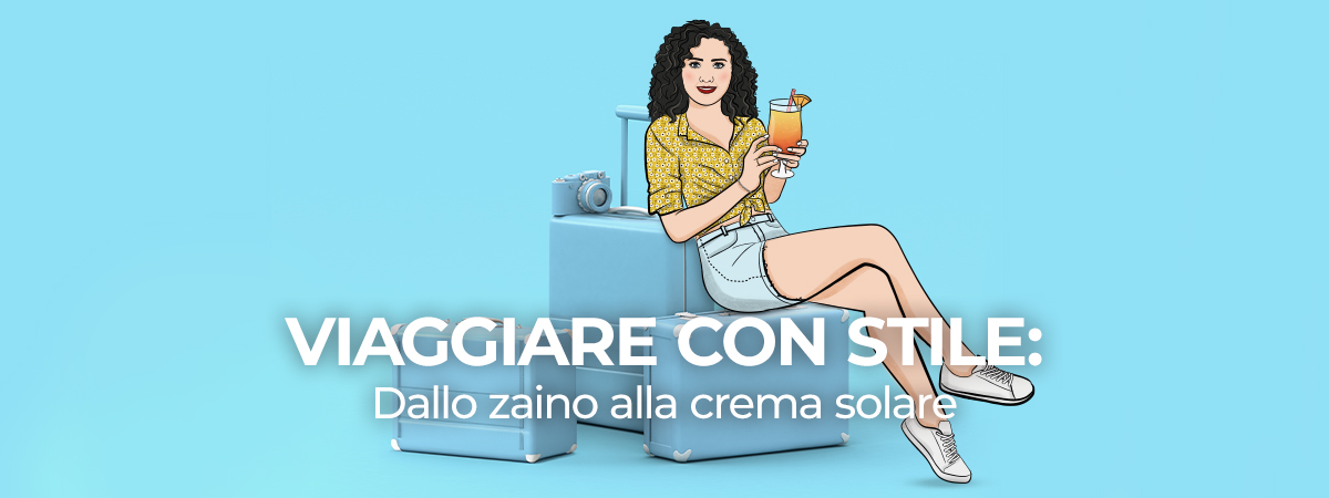 Viaggiare con stile: Dallo zaino alla crema solare