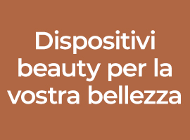 Dispositivi beauty per la vostra bellezza