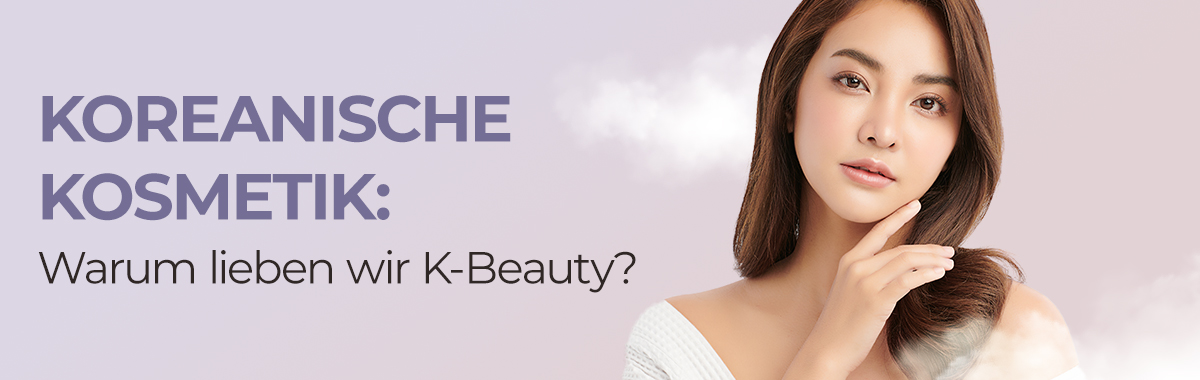 Koreanische Kosmetik: Warum lieben wir K-Beauty?