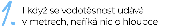 I když se vodotěsnost udává v metrech, neříká nic o hloubce