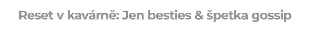 Reset v kavárně: Jen besties & špetka gossip